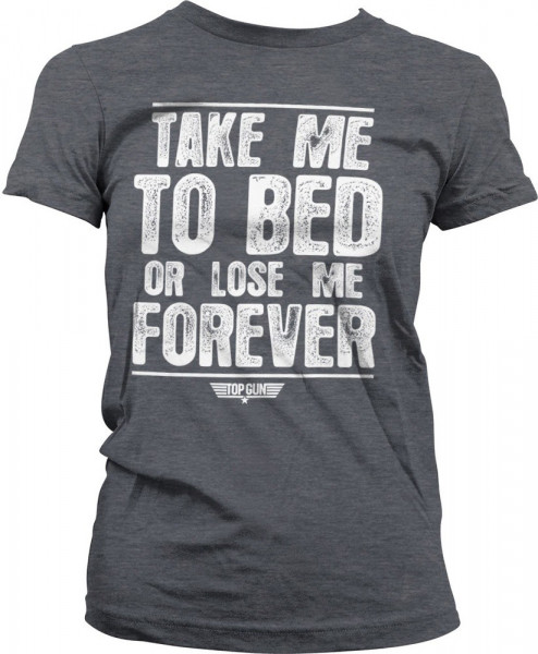 Top Gun Take Me To Bed Or Lose Me Forever Girly Tee Damen T-Shirt Dark-Heather